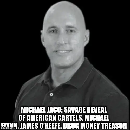 Michael Jaco: Savage Reveal of American Cartels, Michael Flynn, James O’Keefe, Drug Money Treason (Video)