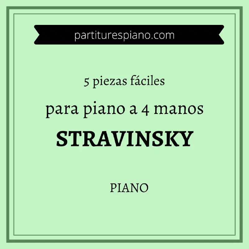 ***🟢***Stravinsky, 5 piezas fáciles para 4 manos