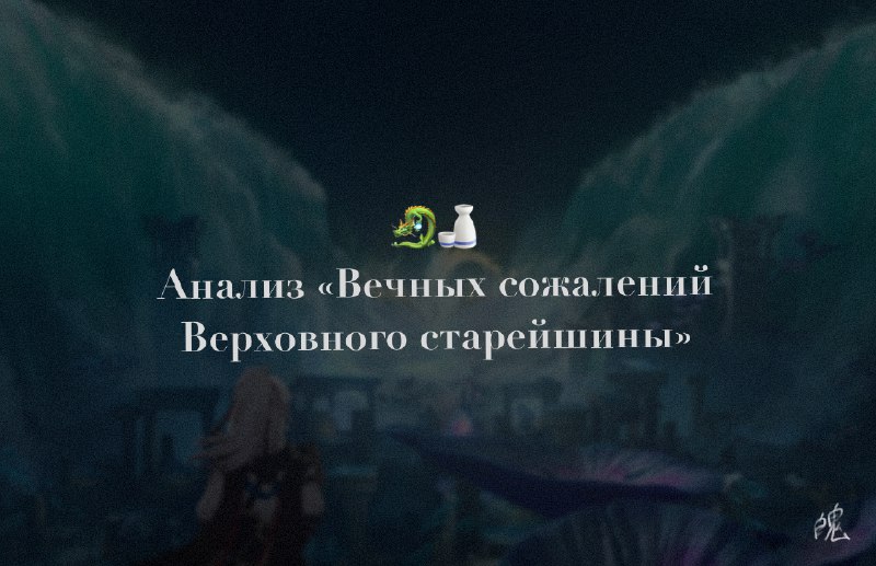 ***🐉******🍶*** **Анализ «Вечных сожалений Верховного старейшины»**[*#про\_лофу*](?q=%23%D0%BF%D1%80%D0%BE_%D0%BB%D0%BE%D1%84%D1%83)