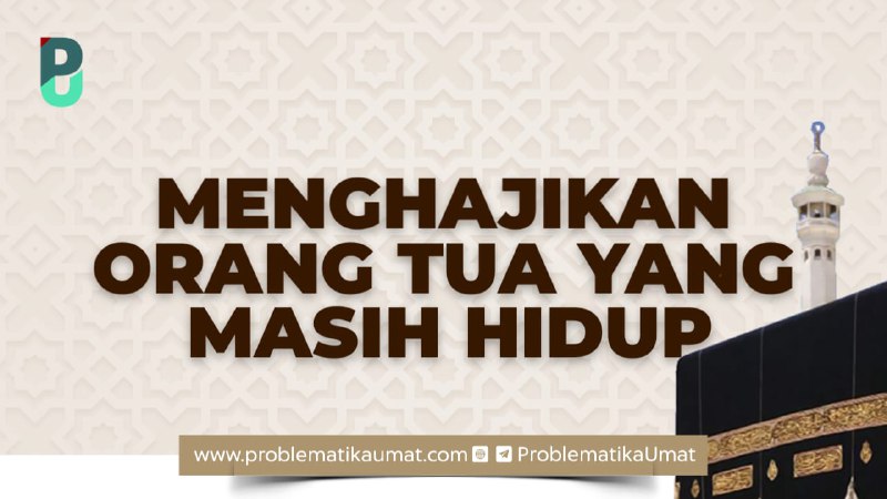 **Menghajikan Orang Tua Yang Masih Hidup**