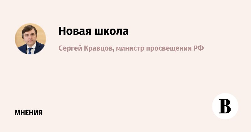 ***?*** Министр просвещения РФ Сергей Кравцов в колонке для «Ведомостей» рассказал о том, как меняется система образования в России.