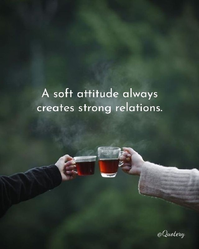 A soft attitude always creates strong …