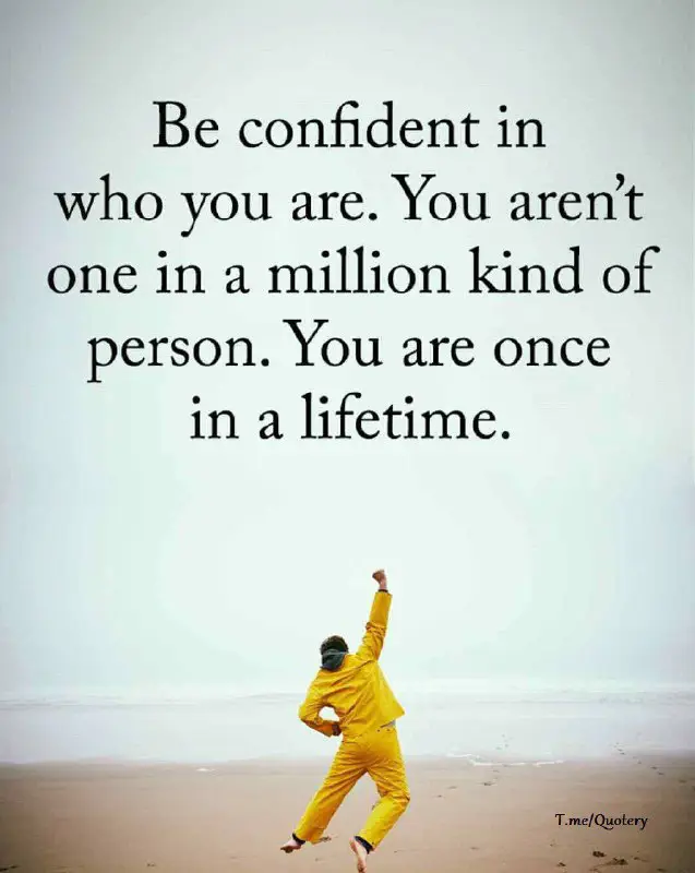 **Be confident in who you are. …