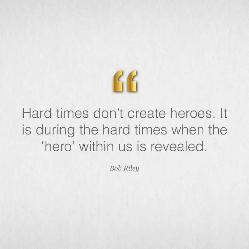 **"Hard times don't create heroes. It …