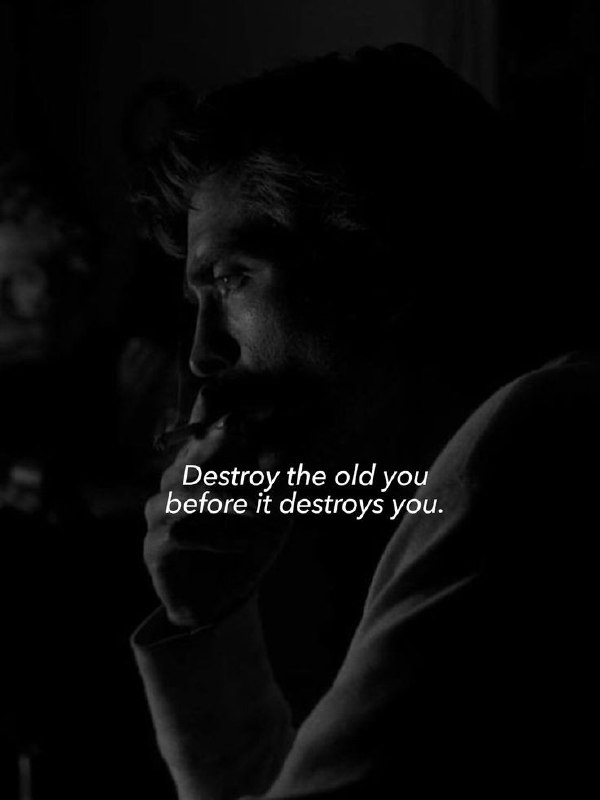 Destroy the old you before it …