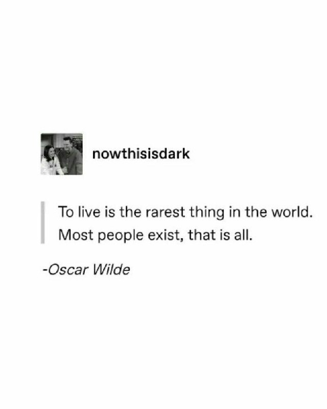 To live is the rarest thing …