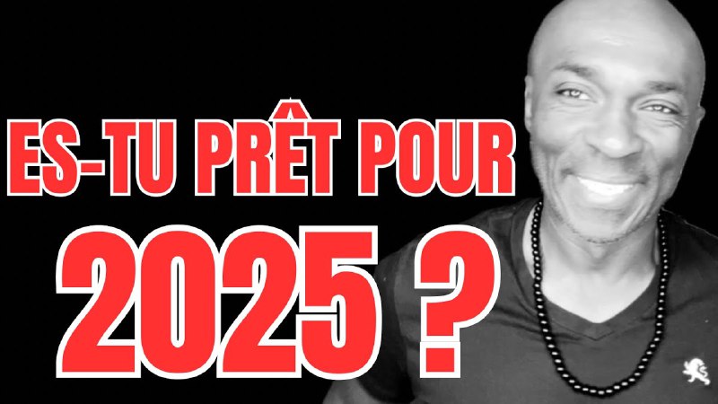 ***🙏***2025 est là ! Es-Tu Prêt?***❤️***