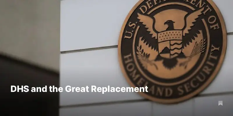 Reminder, DHS enabled the Great Replacement: