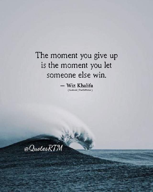 The moment you give up is …