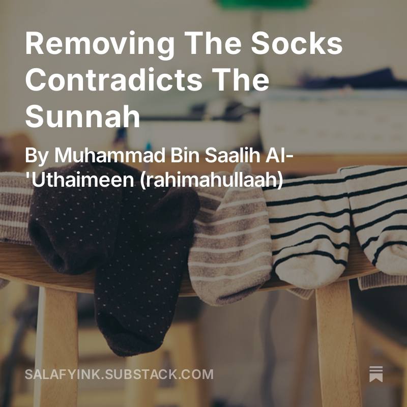 [**Removing**](https://salafyink.substack.com/) **The Socks Contradicts The Sunnah** …