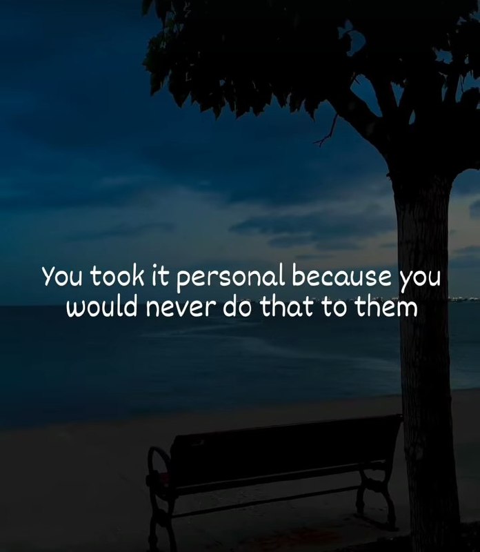 You took it personal because you …