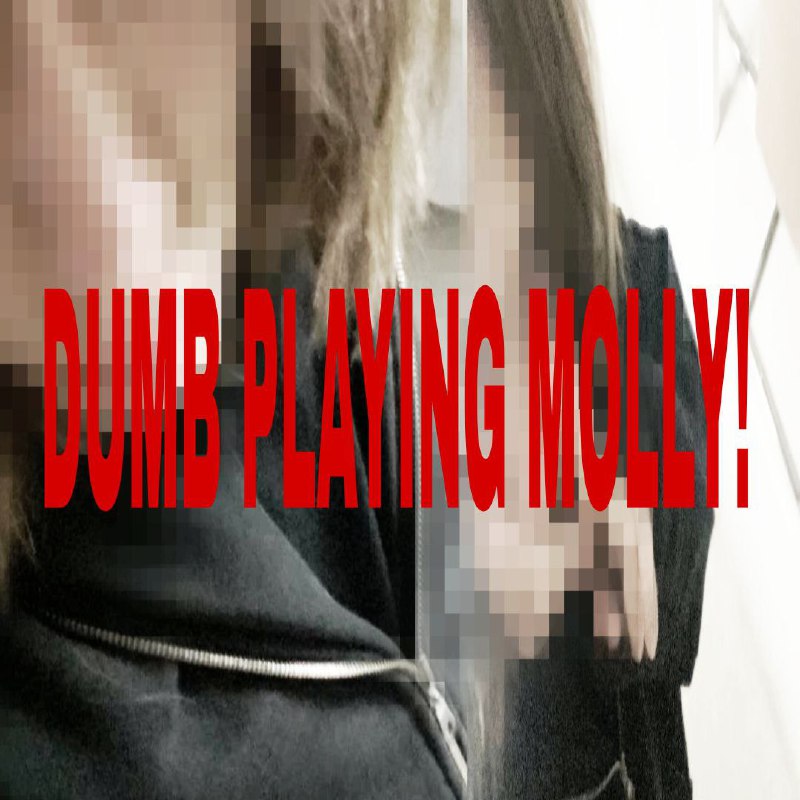 **DUMB PLAYING MOLLY!**