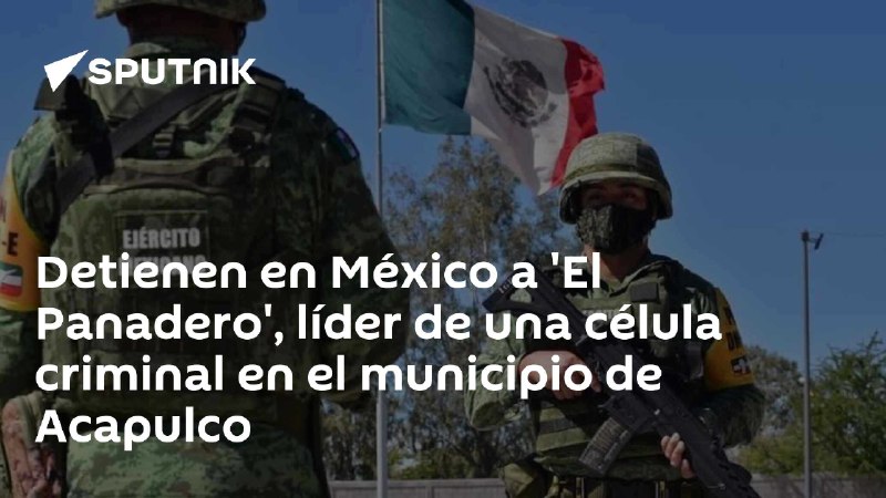 Detienen en México a 'El Panadero', …