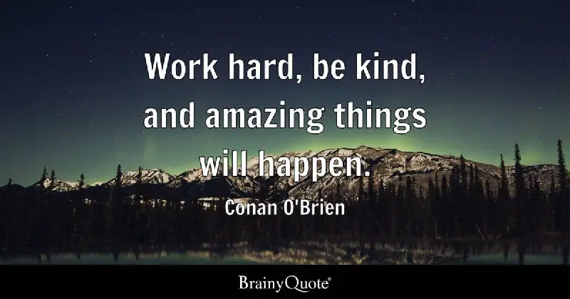 Work hard, be kind and amazing …