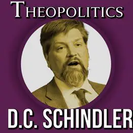 New Theopolitics episode with distinguished Catholic philosopher D.C. Schindler on the Politics of the Real now online!