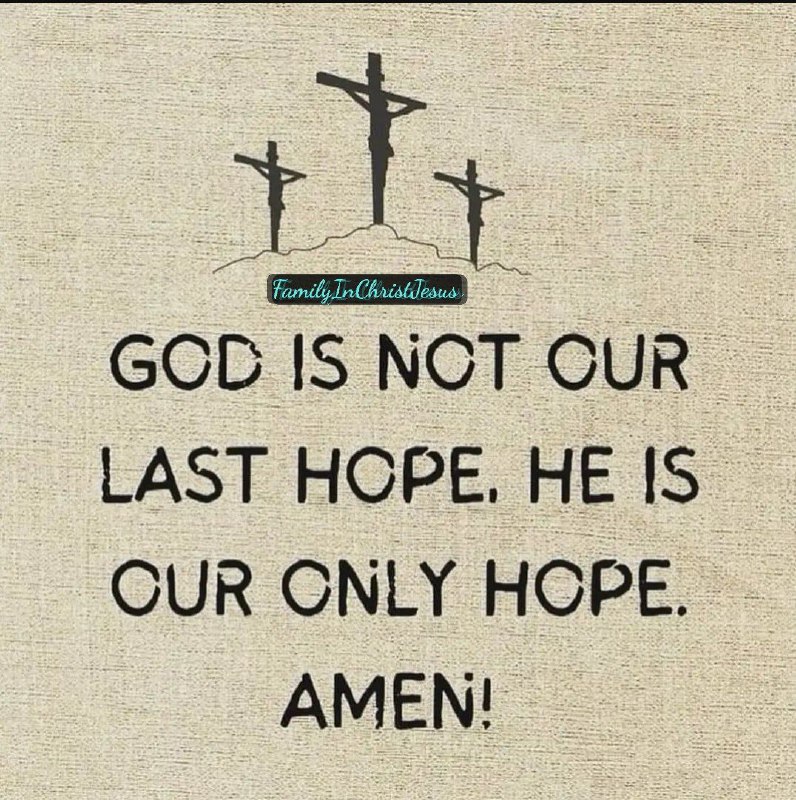 ***God is never our last hope; …