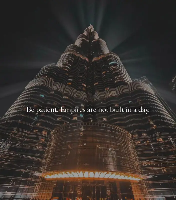 **BE PATIENT. EMPIRES ARE NOT BUILT …