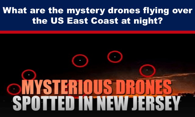 What are the mystery drones flying …