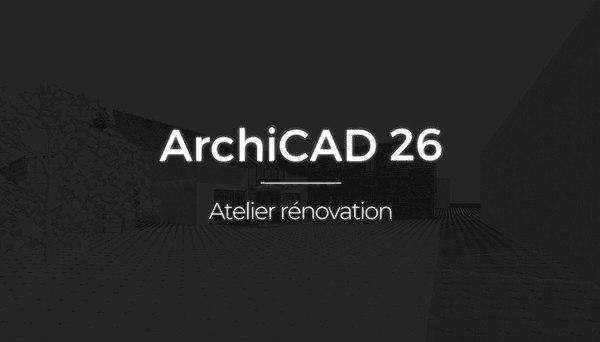 **ArchiCAD 26 - Atelier rénovation ***✅***