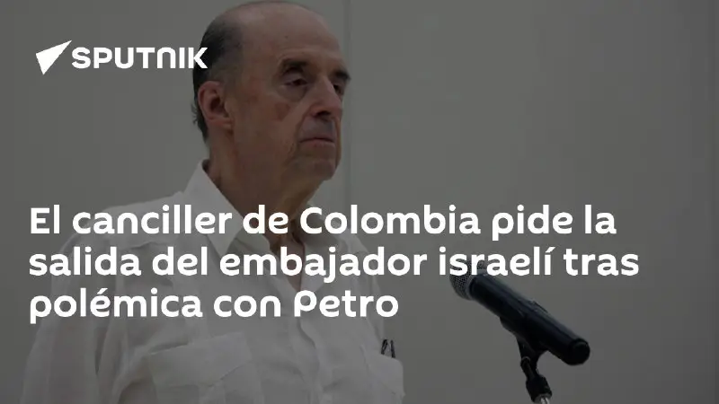 El canciller de Colombia pide la salida del embajador israelí tras polémica con Petro