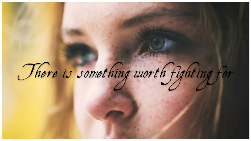 There Is Something Worth Fighting For