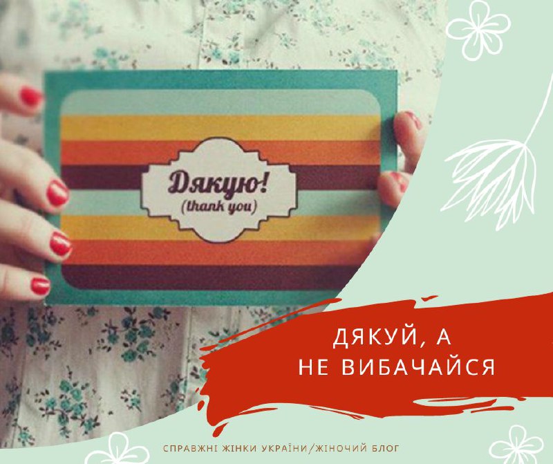 **Перестань вибачатися, почни дякувати:**