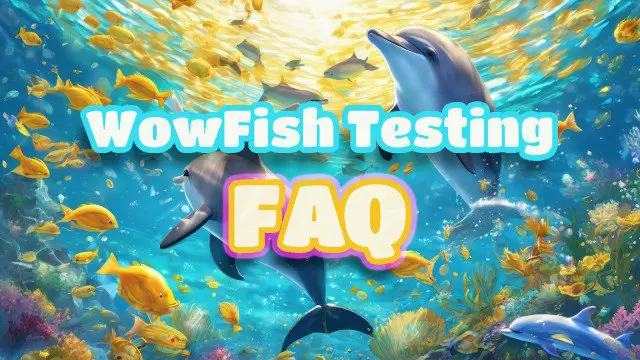 **WowFish Testing FAQ**