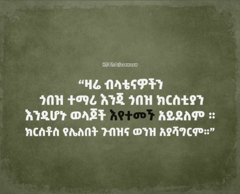 ***❤️***“ዛሬ ብላቴናዎችን ጎበዝ ተማሪ እንጂ ጎበዝ …